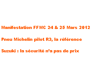 Zone de Texte: Manifestation FFMC 24 & 25 Mars 2012Pneu Michelin pilot R3, la r�f�renceSuzuki : la s�curit� n�a pas de prix